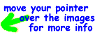 move your pointer over the images for more information ... but clicking will NOT do anything!