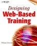 Designing Web-Based Training : How to Teach Anyone Anything Anywhere Anytime